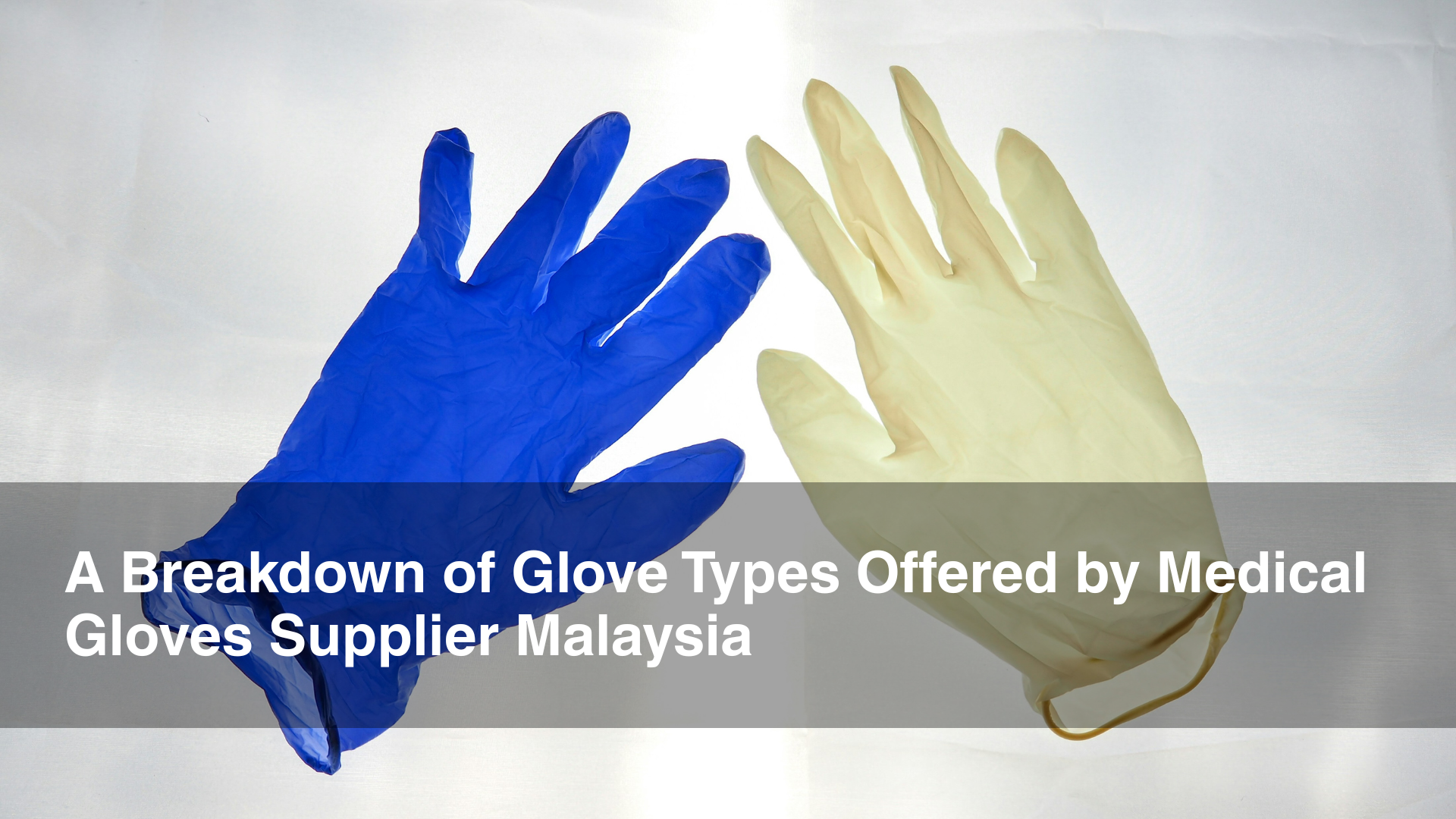 A Breakdown of Glove Types Offered by Medical Gloves Supplier Malaysia